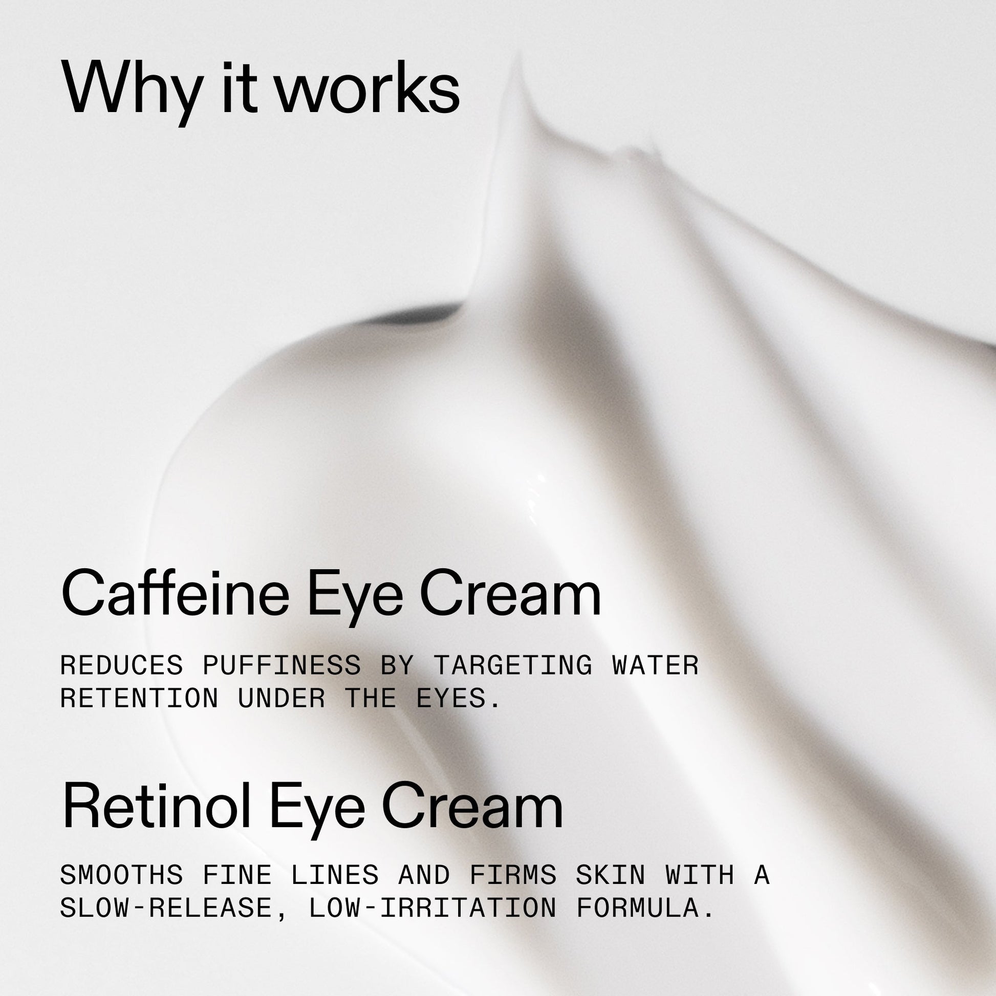 caffeine-retinol-eye-cream-duo-l8 Tired_Eyes_Duo_Why_it_works_2000x2000_de4123f2-67bf-4a7f-83c5-3c982686af46.jpg